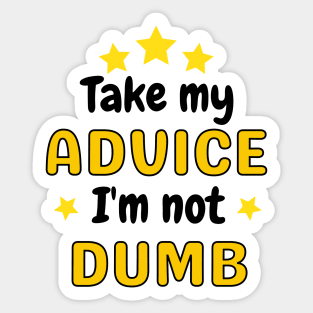 Take my advice I'm not dumb Sticker